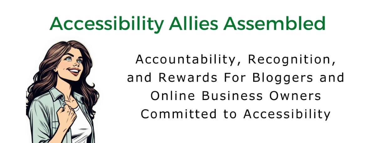 A smiling woman stands next to text that reads, "Accessibility Allies Assembled: Accountability, Recognition, and Rewards for Bloggers and Online Business Owners committed to accessibility and an inclusive website refresh.
