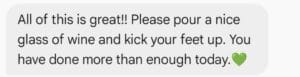 A message reads: "All of this is great!! Please pour a nice glass of wine and kick your feet up. You have done more than enough today." followed by a green heart emoji.